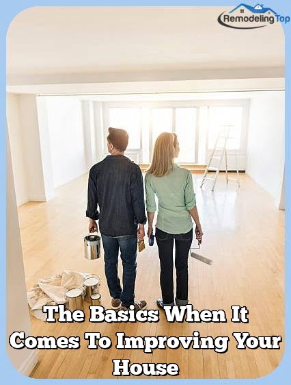 The Basics When It Comes To Improving Your House