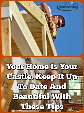 Your Home Is Your Castle. Keep It Up To Date And Beautiful With These Tips