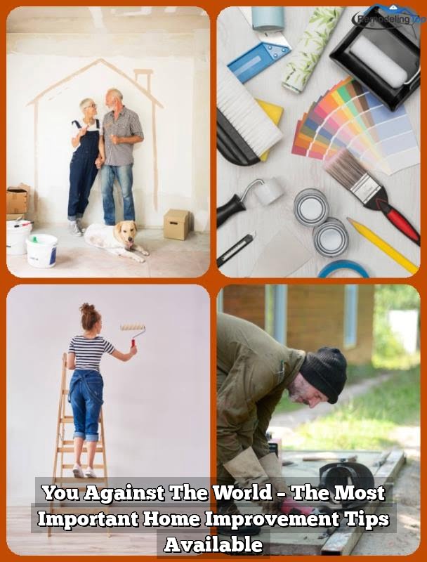 You Against The World – The Most Important Home Improvement Tips Available