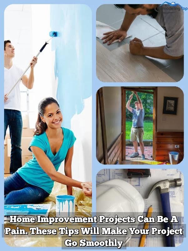 Home Improvement Projects Can Be A Pain. These Tips Will Make Your Project Go Smoothly Home Improvement Projects Can Be A Pain. These Tips Will Make Your Project Go Smoothly