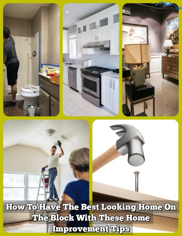 How To Have The Best Looking Home On The Block With These Home Improvement Tips