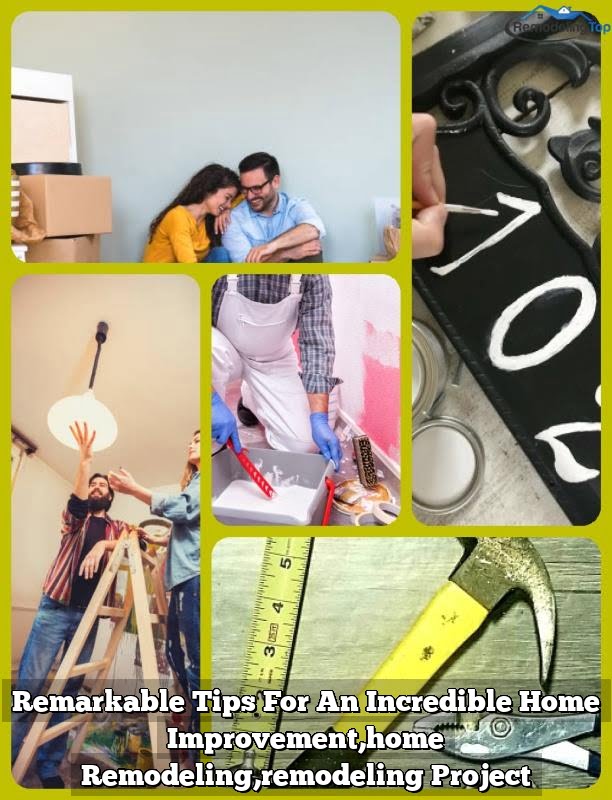 Remarkable Tips For An Incredible Home Improvement,home Remodeling,remodeling Project