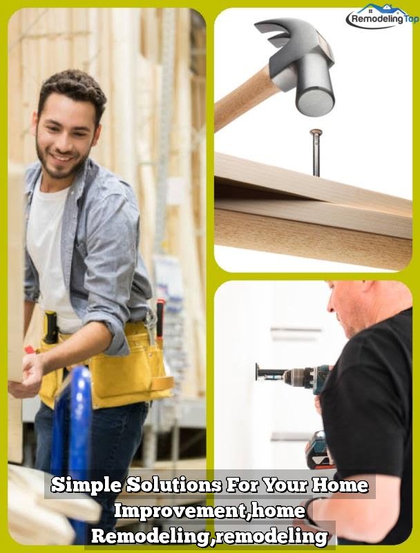Simple Solutions For Your Home Improvement,home Remodeling,remodeling