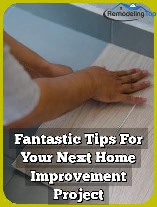 Fantastic Tips For Your Next Home Improvement Project